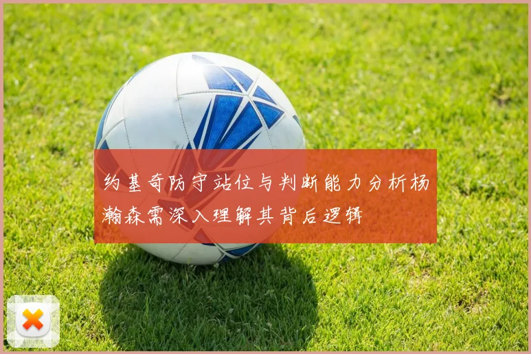 约基奇防守站位与判断能力分析杨瀚森需深入理解其背后逻辑